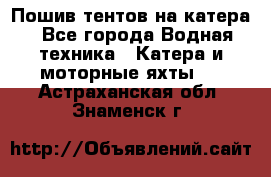                                    Пошив тентов на катера - Все города Водная техника » Катера и моторные яхты   . Астраханская обл.,Знаменск г.